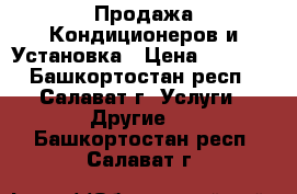 Продажа Кондиционеров и Установка › Цена ­ 4 500 - Башкортостан респ., Салават г. Услуги » Другие   . Башкортостан респ.,Салават г.